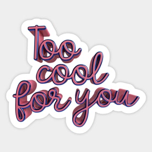 Too cool for you Sticker